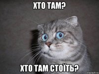 хто там? хто там стоїть?