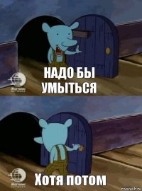 Надо бы умыться Хотя потом