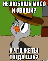 не любишь мясо и овощи? а что же ты тогда ешь?