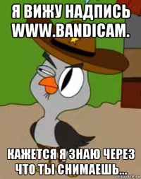 я вижу надпись www.bandicam. кажется я знаю через что ты снимаешь...