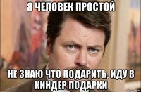 я человек простой не знаю что подарить, иду в киндер подарки