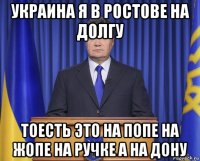 украина я в ростове на долгу тоесть это на попе на жопе на ручке а на дону