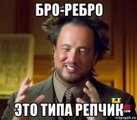 бро-ребро это типа репчик