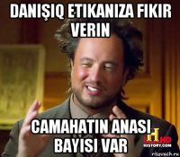 danişiq etikaniza fikir verin camahatin anasi bayisi var