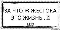 За что ж жестока это жизнь...❤ М❤О