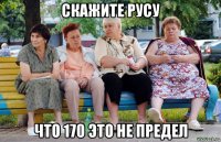 скажите русу что 170 это не предел