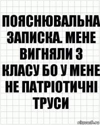 Пояснювальна записка. Мене вигняли з класу бо у мене не патріотичні труси