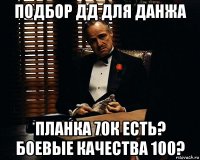 подбор дд для данжа планка 70к есть? боевые качества 100?