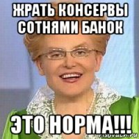 жрать консервы сотнями банок это норма!!!