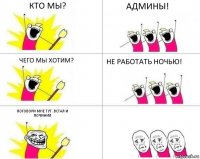 Кто мы? Админы! Чего мы хотим? Не работать ночью! Поговори мне тут. Встал и починил