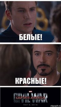 Белые! Красные!