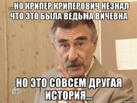 ...но крипер криперович незнал что это была ведьма вичевна но это совсем другая история...