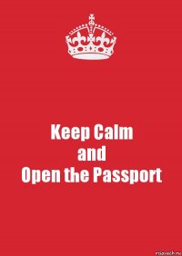 Keep Calm
and
Open the Passport