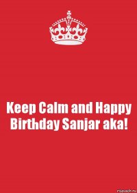 Keep Calm and Happy Birthday Sanjar aka!