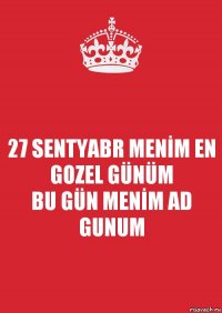 27 SENTYABR MENİM EN GOZEL GÜNÜM
BU GÜN MENİM AD GUNUM