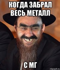 когда забрал весь металл с мг