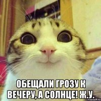  обещали грозу к вечеру, а солнце! ж.у.