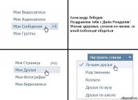 Александр Лебедев:
Поздравляю тебя с Днём Рождения! Желаю здоровья, успехов по жизни, со мной побольше общаться