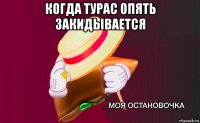 когда турас опять закидывается 