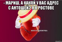 - мариш, а какой у вас адрес с антошей? я в ростове 