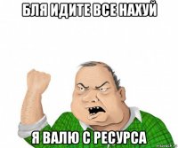 бля идите все нахуй я валю с ресурса