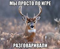 мы просто по игре разговаривали