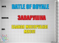 batle of royale заварушка ебаная мясорубка! мясо!