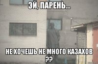  не хочешь не много казахов ??