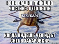 коли сашко прийшов чистий з цеголыли когда видешь что идът снег в хабаровске