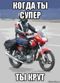 когда ты супер ты крут