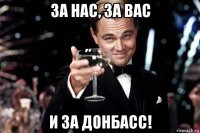 за нас, за вас и за донбасс!