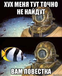 хух меня тут точно не найдут вам повестка