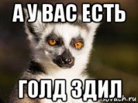 а у вас есть голд здил