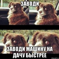 заводи заводи машину на дачу быстрее