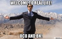 welcome to real life! ucu and bk!