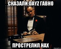 сказали:dayz гавно прострелил нах