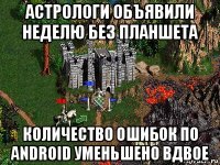 астрологи объявили неделю без планшета количество ошибок по android уменьшено вдвое