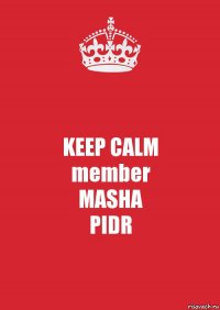 KEEP CALM
member
MASHA
PIDR