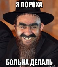 я пороха больна делаль