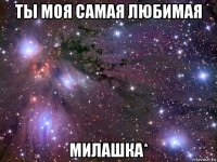 ты моя самая любимая милашка*