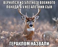 вернулся из 5летнего военного похода, а у нее 4летний сын гераклом назвали