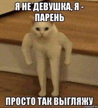 я не девушка, я - парень просто так выгляжу