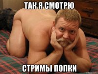 так я смотрю стримы попки