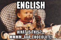 english what is this?.... мммм...ааа..chocolate!