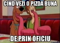 cind vezi o pizda buna de prin oficiu