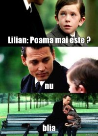 Lilian: Poama mai este ? nu blia