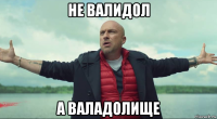 не валидол а валадолище