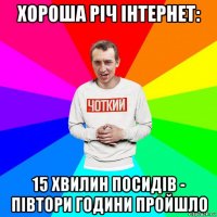 хороша річ інтернет: 15 хвилин посидів - півтори години пройшло