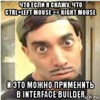 что если я скажу, что ctrl+left mouse == right mouse и это можно применить в interface builder