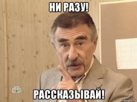 ни разу! рассказывай!